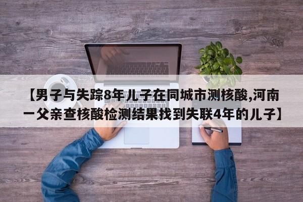 【男子与失踪8年儿子在同城市测核酸,河南一父亲查核酸检测结果找到失联4年的儿子】