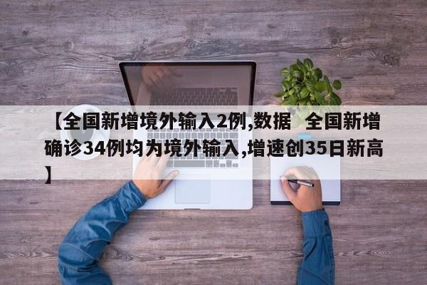 【全国新增境外输入2例,数据  全国新增确诊34例均为境外输入,增速创35日新高】