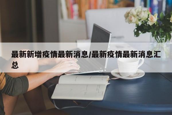 最新新增疫情最新消息/最新疫情最新消息汇总