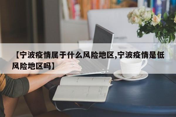 【宁波疫情属于什么风险地区,宁波疫情是低风险地区吗】