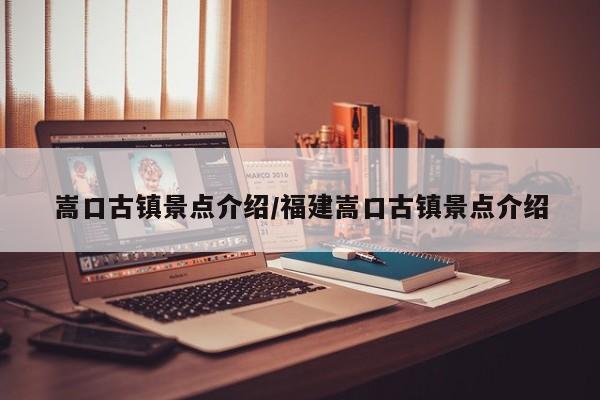 嵩口古镇景点介绍/福建嵩口古镇景点介绍