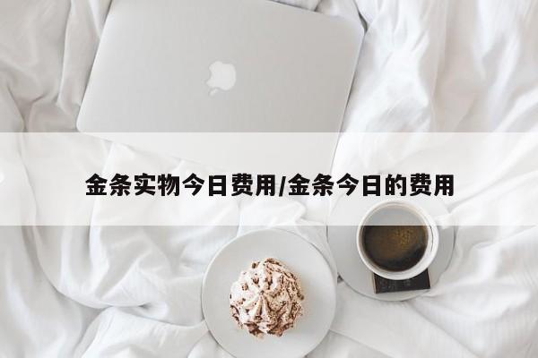 金条实物今日费用/金条今日的费用