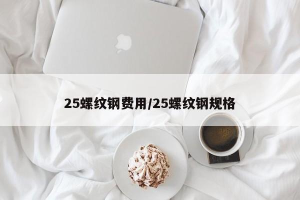 25螺纹钢费用/25螺纹钢规格