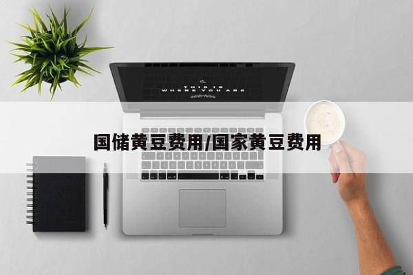 国储黄豆费用/国家黄豆费用