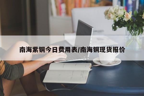 南海紫铜今日费用表/南海铜现货报价