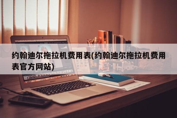 约翰迪尔拖拉机费用表(约翰迪尔拖拉机费用表官方网站)