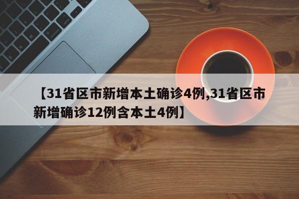 【31省区市新增本土确诊4例,31省区市新增确诊12例含本土4例】