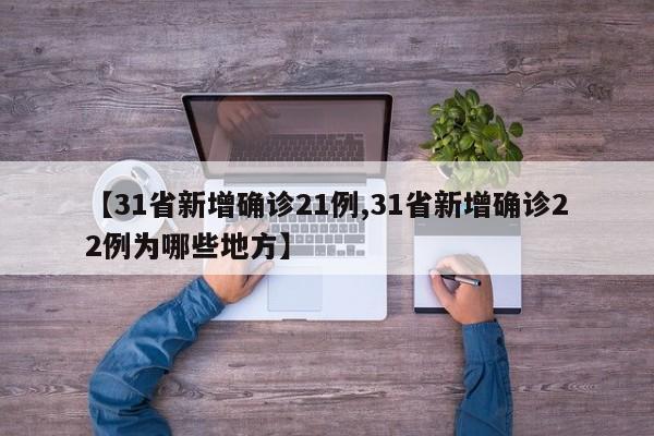 【31省新增确诊21例,31省新增确诊22例为哪些地方】