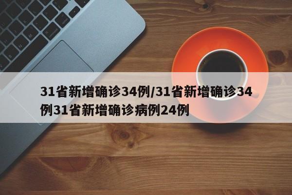 31省新增确诊34例/31省新增确诊34例31省新增确诊病例24例
