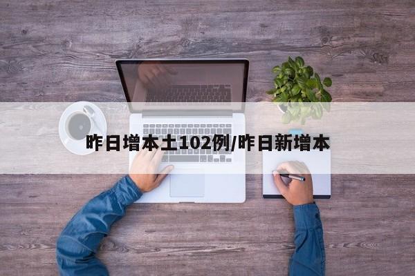 昨日增本土102例/昨日新增本