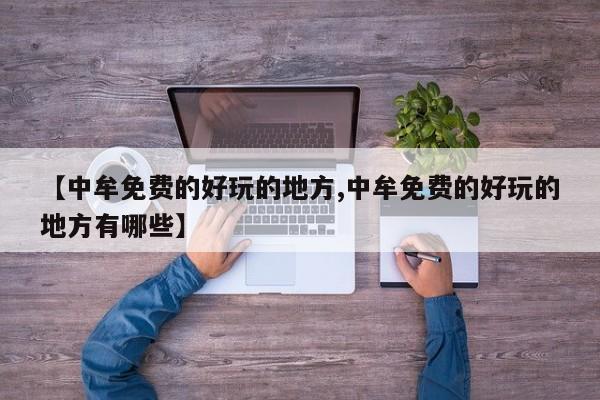 【中牟免费的好玩的地方,中牟免费的好玩的地方有哪些】