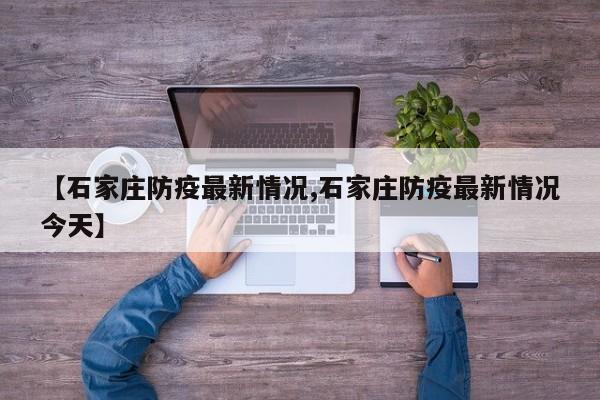 【石家庄防疫最新情况,石家庄防疫最新情况今天】