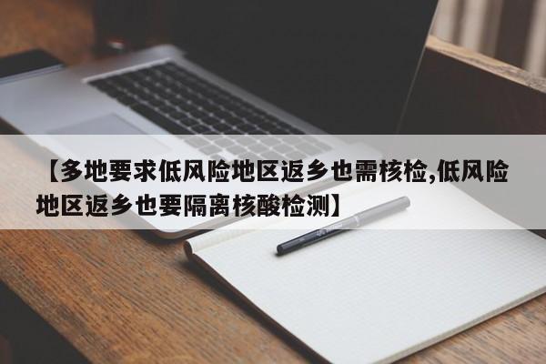 【多地要求低风险地区返乡也需核检,低风险地区返乡也要隔离核酸检测】