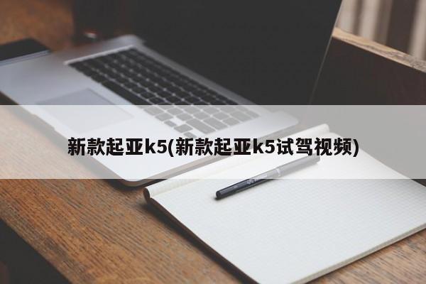 新款起亚k5(新款起亚k5试驾视频)