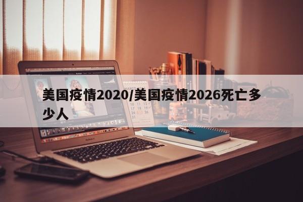 美国疫情2020/美国疫情2026死亡多少人