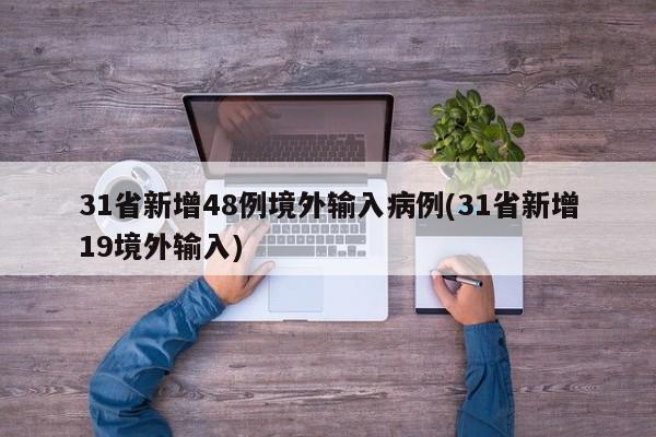 31省新增48例境外输入病例(31省新增19境外输入)