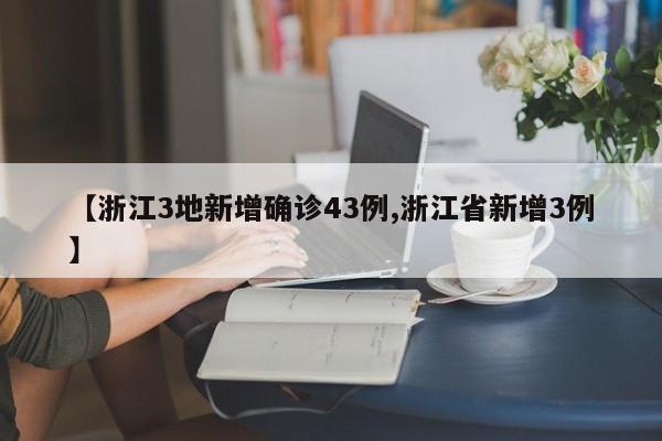 【浙江3地新增确诊43例,浙江省新增3例】