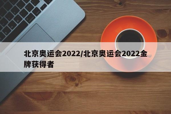 北京奥运会2022/北京奥运会2022金牌获得者