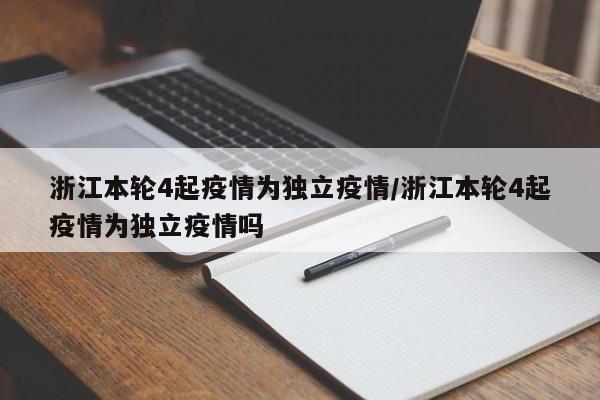 浙江本轮4起疫情为独立疫情/浙江本轮4起疫情为独立疫情吗